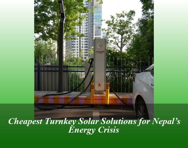 Cheapest Turnkey Solar Solutions for Nepal’s Energy Crisis